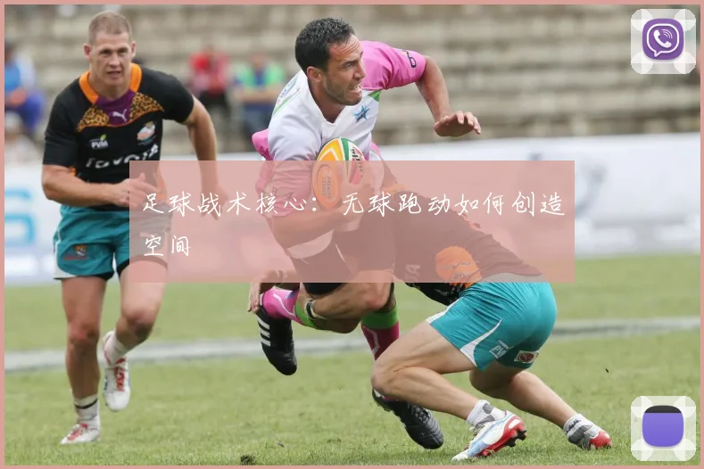足球战术核心：无球跑动如何创造空间