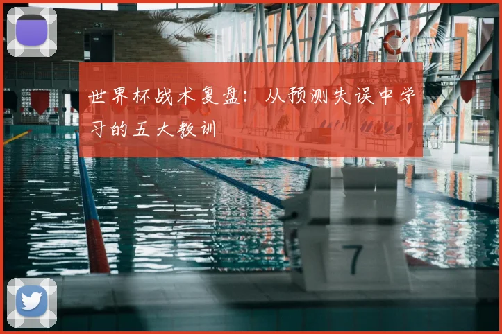 世界杯战术复盘:从预测失误中学习的五大教训