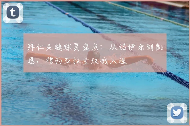 拜仁关键球员盘点：从诺伊尔到凯恩，穆西亚拉金玟哉入选