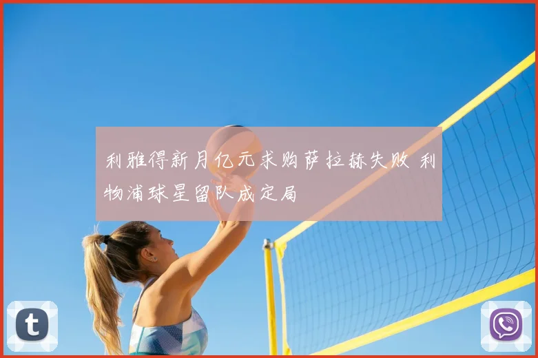 利雅得新月亿元求购萨拉赫失败 利物浦球星留队成定局